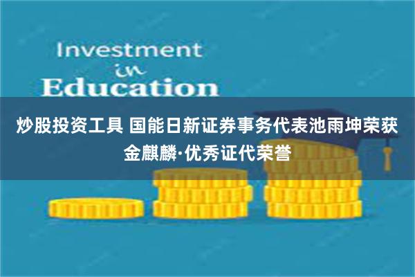 炒股投资工具 国能日新证券事务代表池雨坤荣获金麒麟·优秀证代荣誉