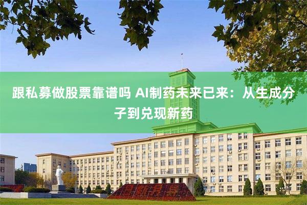 跟私募做股票靠谱吗 AI制药未来已来:从生成分子到兑现新药