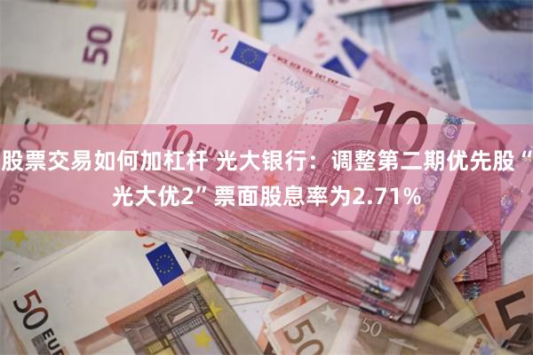 股票交易如何加杠杆 光大银行：调整第二期优先股“光大优2”票面股息率为2.71%